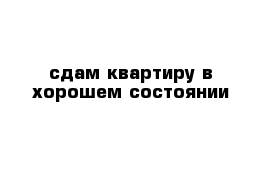 сдам квартиру в хорошем состоянии